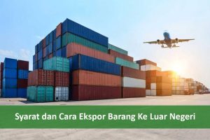 Syarat Dan Cara Ekspor Barang Ke Luar Negeri | PT. Panca Prima Wijaya